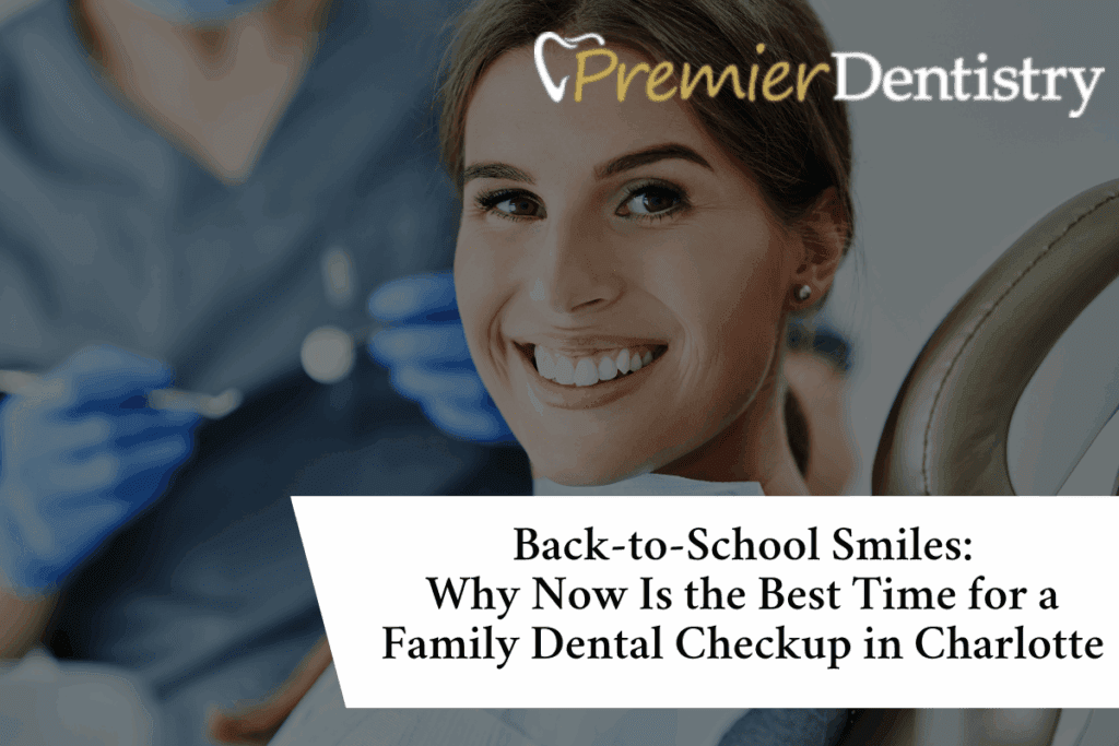 Back-to-School Smiles: Why Now Is the Best Time for a Family Dental Checkup in Charlotte